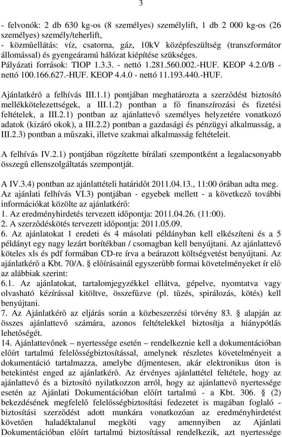 1.1) pontjában meghatározta a szerződést biztosító mellékkötelezettségek, a III.1.2) pontban a fő finanszírozási és fizetési feltételek, a III.2.1) pontban az ajánlattevő személyes helyzetére vonatkozó adatok (kizáró okok), a III.