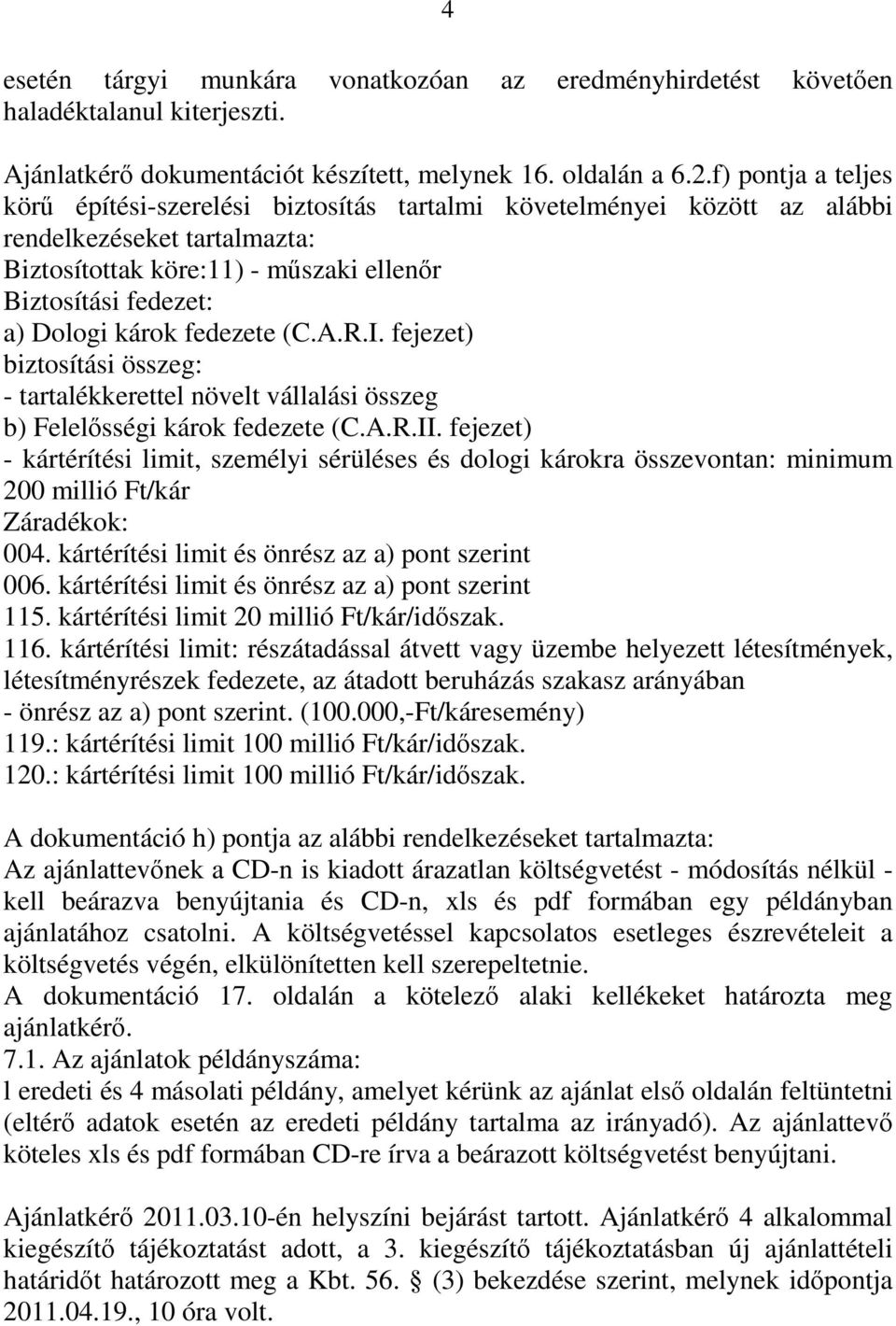 fedezete (C.A.R.I. fejezet) biztosítási összeg: - tartalékkerettel növelt vállalási összeg b) Felelősségi károk fedezete (C.A.R.II.