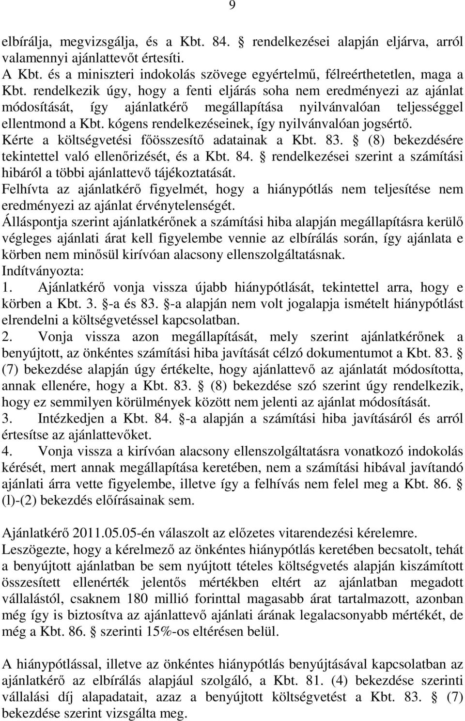 kógens rendelkezéseinek, így nyilvánvalóan jogsértő. Kérte a költségvetési főösszesítő adatainak a Kbt. 83. (8) bekezdésére tekintettel való ellenőrizését, és a Kbt. 84.