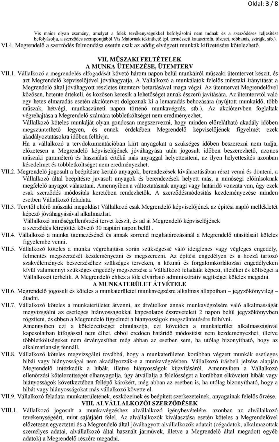 MŰSZAKI FELTÉTELEK A MUNKA ÜTEMEZÉSE, ÜTEMTERV VII.1. Vállalkozó a megrendelés elfogadását követő három napon belül munkáiról műszaki ütemtervet készít, és azt Megrendelő képviselőjével jóváhagyatja.