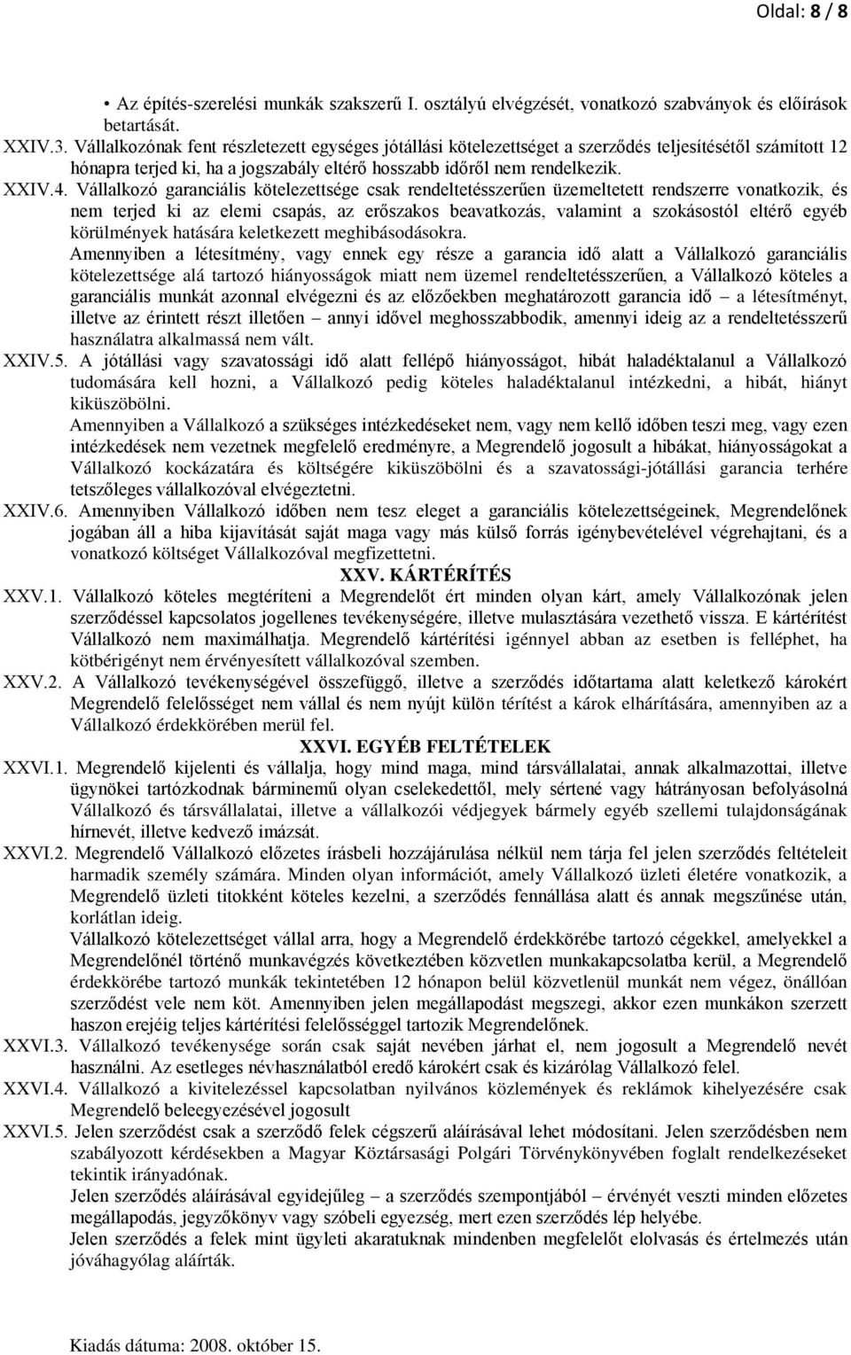 Vállalkozó garanciális kötelezettsége csak rendeltetésszerűen üzemeltetett rendszerre vonatkozik, és nem terjed ki az elemi csapás, az erőszakos beavatkozás, valamint a szokásostól eltérő egyéb