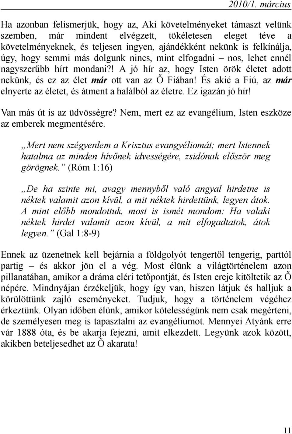 felkínálja, úgy, hogy semmi más dolgunk nincs, mint elfogadni nos, lehet ennél nagyszerűbb hírt mondani?! A jó hír az, hogy Isten örök életet adott nekünk, és ez az élet már ott van az Ő Fiában!