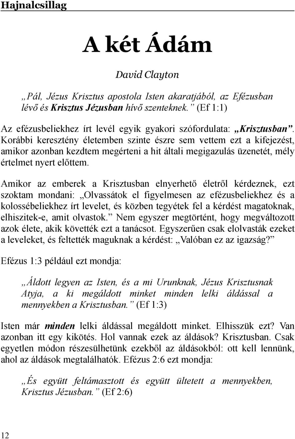 Korábbi keresztény életemben szinte észre sem vettem ezt a kifejezést, amikor azonban kezdtem megérteni a hit általi megigazulás üzenetét, mély értelmet nyert előttem.