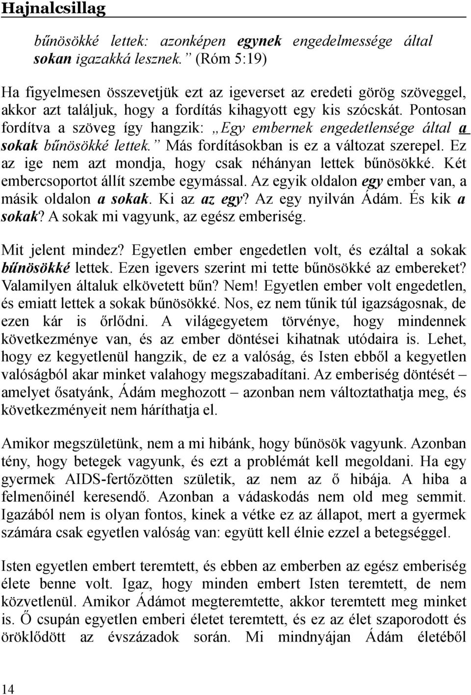 Pontosan fordítva a szöveg így hangzik: Egy embernek engedetlensége által a sokak bűnösökké lettek. Más fordításokban is ez a változat szerepel.