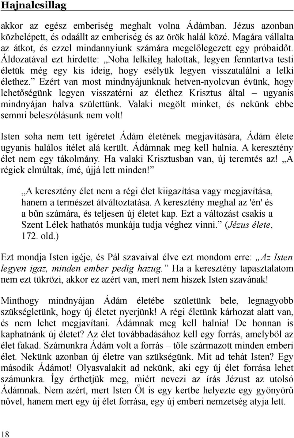 Áldozatával ezt hirdette: Noha lelkileg halottak, legyen fenntartva testi életük még egy kis ideig, hogy esélyük legyen visszatalálni a lelki élethez.