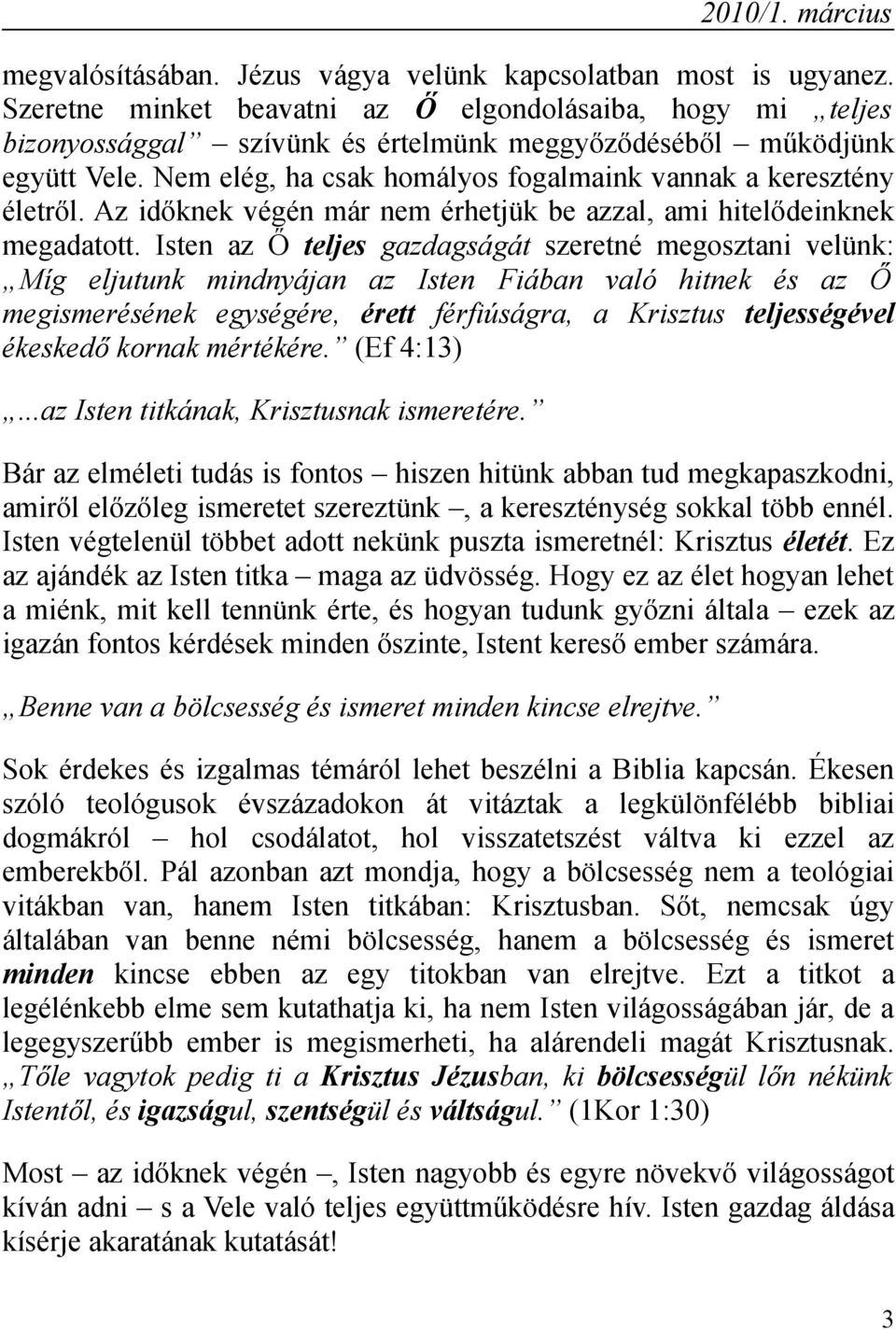 Nem elég, ha csak homályos fogalmaink vannak a keresztény életről. Az időknek végén már nem érhetjük be azzal, ami hitelődeinknek megadatott.