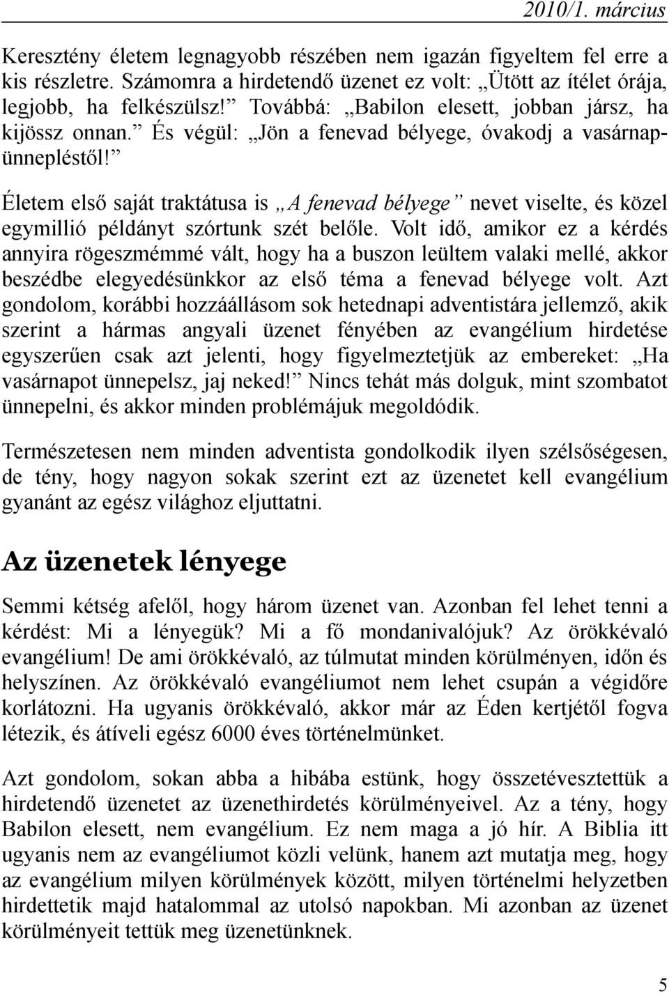 Életem első saját traktátusa is A fenevad bélyege nevet viselte, és közel egymillió példányt szórtunk szét belőle.