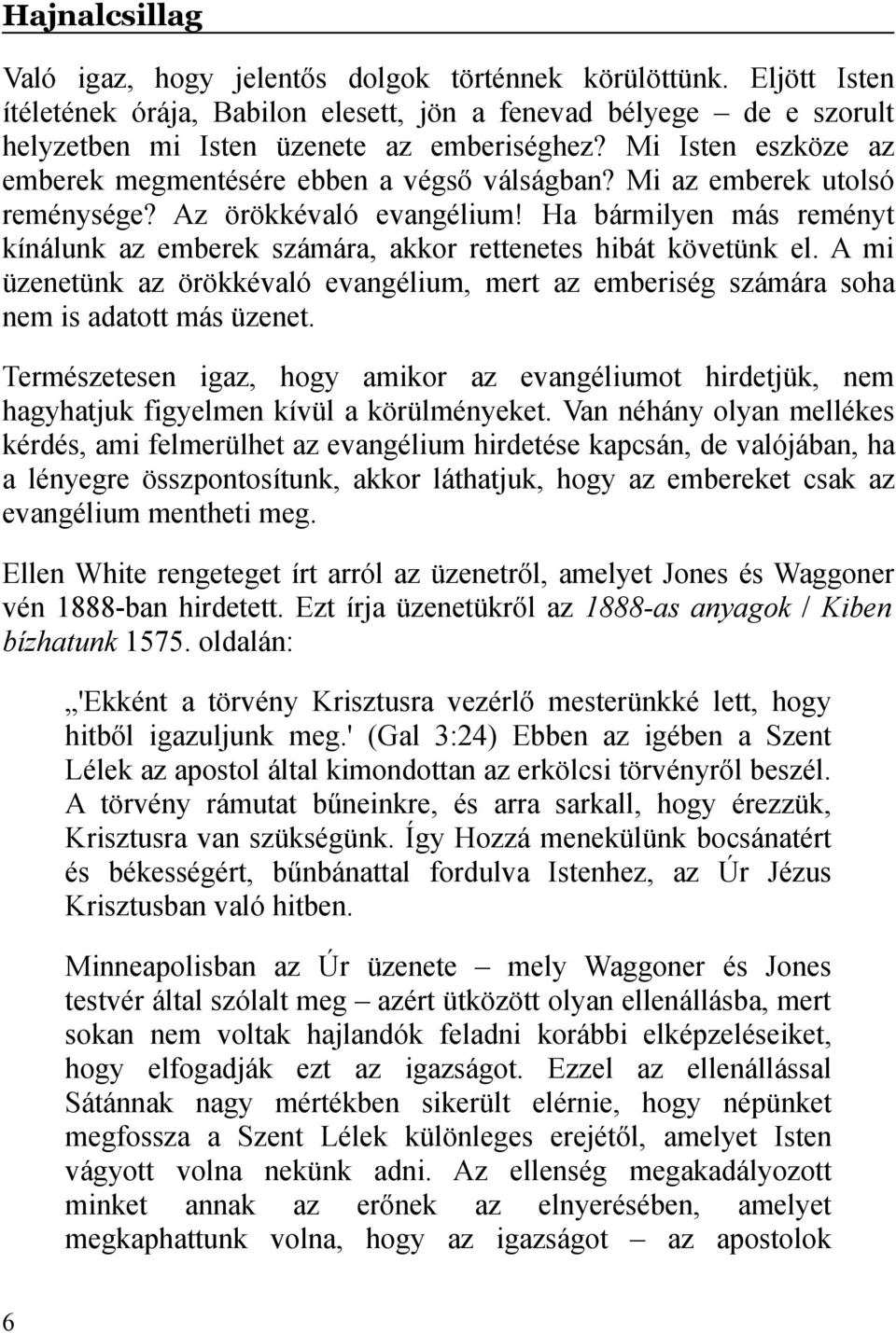 Ha bármilyen más reményt kínálunk az emberek számára, akkor rettenetes hibát követünk el. A mi üzenetünk az örökkévaló evangélium, mert az emberiség számára soha nem is adatott más üzenet.