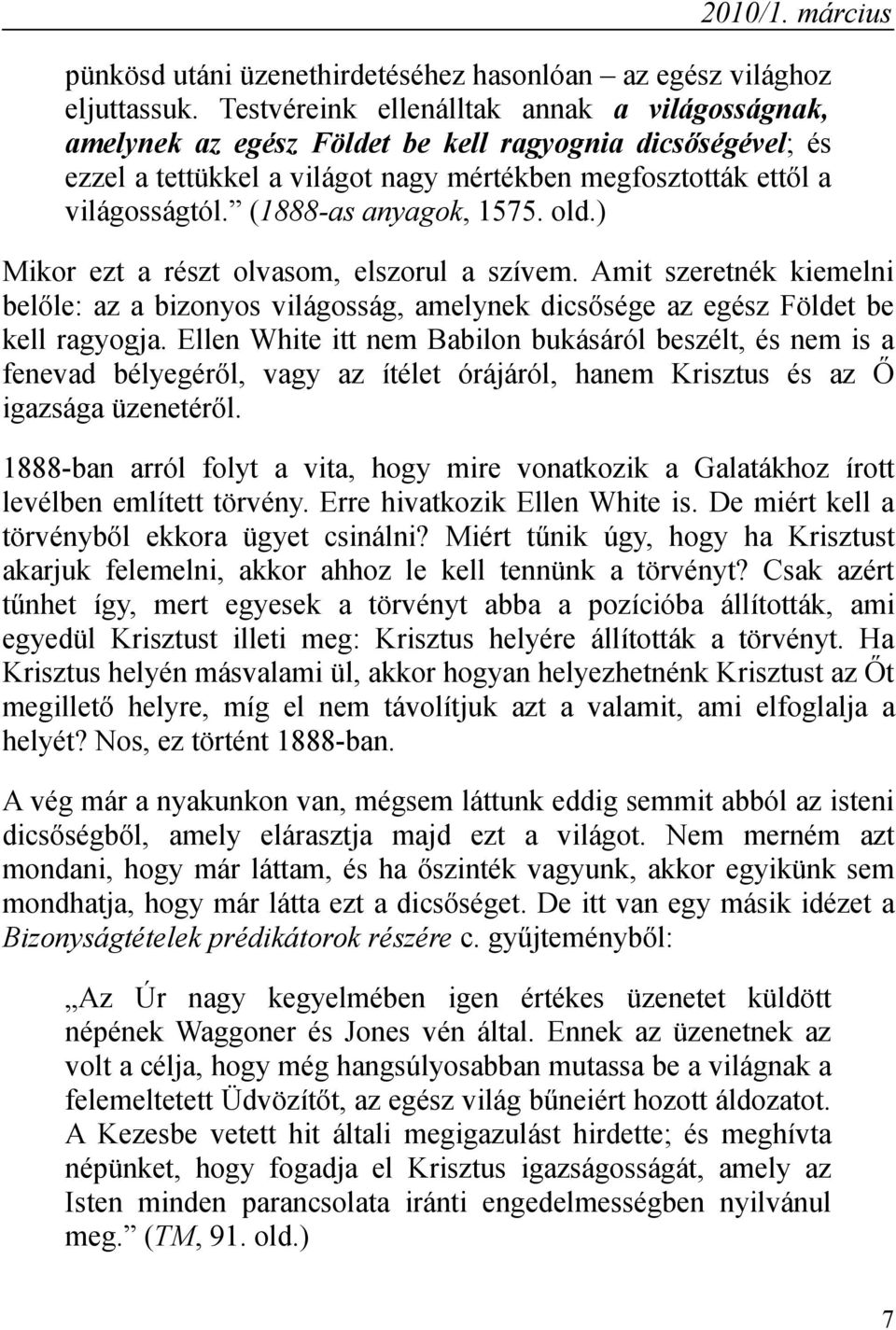 (1888-as anyagok, 1575. old.) Mikor ezt a részt olvasom, elszorul a szívem. Amit szeretnék kiemelni belőle: az a bizonyos világosság, amelynek dicsősége az egész Földet be kell ragyogja.