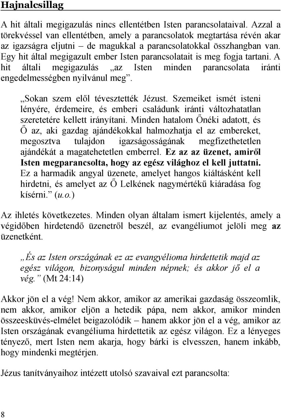 Egy hit által megigazult ember Isten parancsolatait is meg fogja tartani. A hit általi megigazulás az Isten minden parancsolata iránti engedelmességben nyilvánul meg.