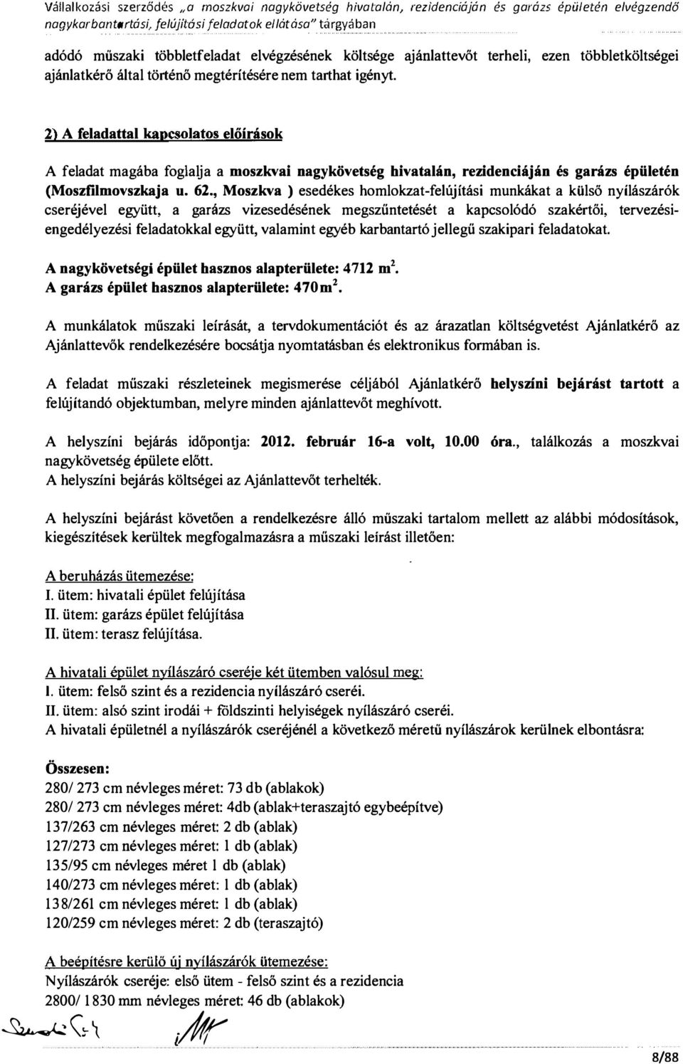 rezidenciáján és garázs épüetén (Moszfimovszkaja u 62, Moszkva ) esedékes homokzat-feújítási munkákat a küsö nyíászárók cserejéve együtt, a garázs vizesedésének megszűntetését a kapcsoódó szakértői,