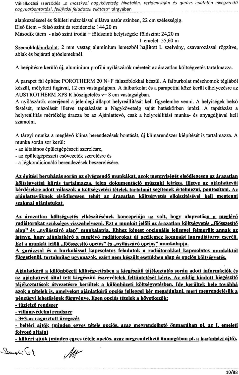 emezbő hajított L szevény, csavarozássa rögzítve, abak és bejárati ajtóeemeknél Abeépítésre kerüő új, aumínium profiú nyíászárók méreteit az árazatan kötségvetés tartamazza A parapet fa építése