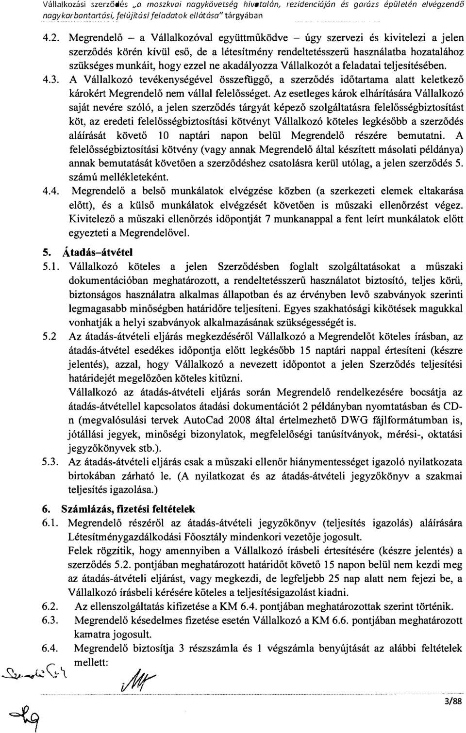 Váakozó tevékenységéve összefiiggő, a szerződés időtartama aatt keetkező károkért Megrendeő nem váa feeősséget Az eseteges károk ehárításáraváakozó saját nevére szóó, a jeen szerződés tárgyát képező