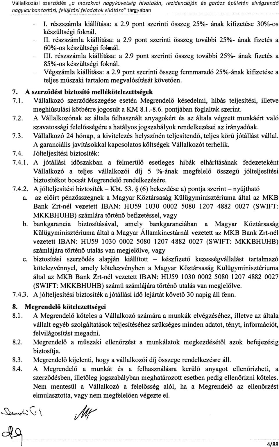 összeg további 25%- ának fizetés a 85%-os készütségi foknái Végszáma kiáítása: a 29 pont szerinti összeg fennmaradó 25%-ának kifizetése a tejes műszaki tartaom megvaósitását követően 7 A szerződést