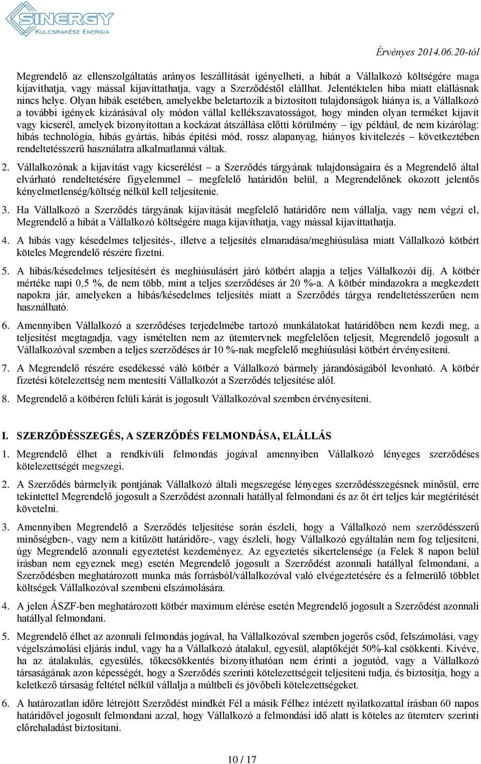 Olyan hibák esetében, amelyekbe beletartozik a biztosított tulajdonságok hiánya is, a Vállalkozó a további igények kizárásával oly módon vállal kellékszavatosságot, hogy minden olyan terméket kijavít