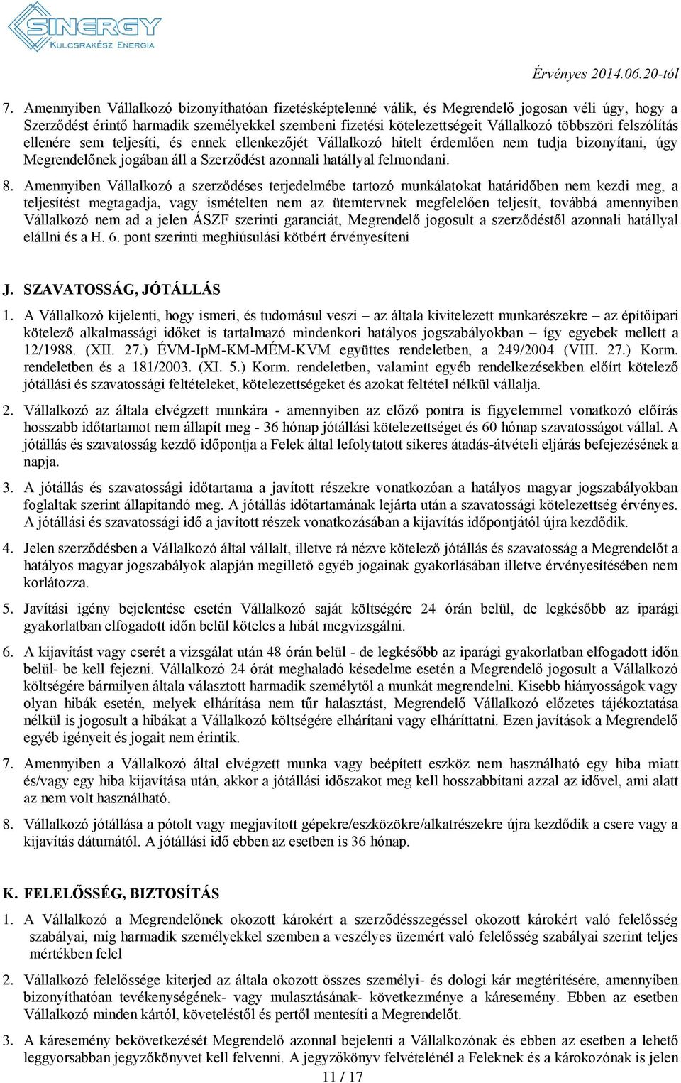 Amennyiben Vállalkozó a szerződéses terjedelmébe tartozó munkálatokat határidőben nem kezdi meg, a teljesítést megtagadja, vagy ismételten nem az ütemtervnek megfelelően teljesít, továbbá amennyiben