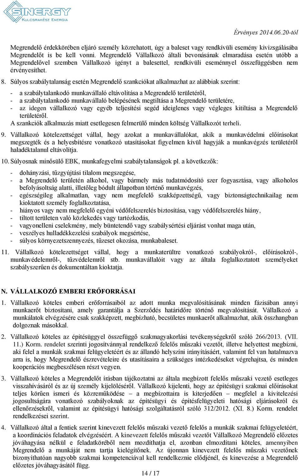 Súlyos szabálytalanság esetén Megrendelő szankciókat alkalmazhat az alábbiak szerint: - a szabálytalankodó munkavállaló eltávolítása a Megrendelő területéről, - a szabálytalankodó munkavállaló