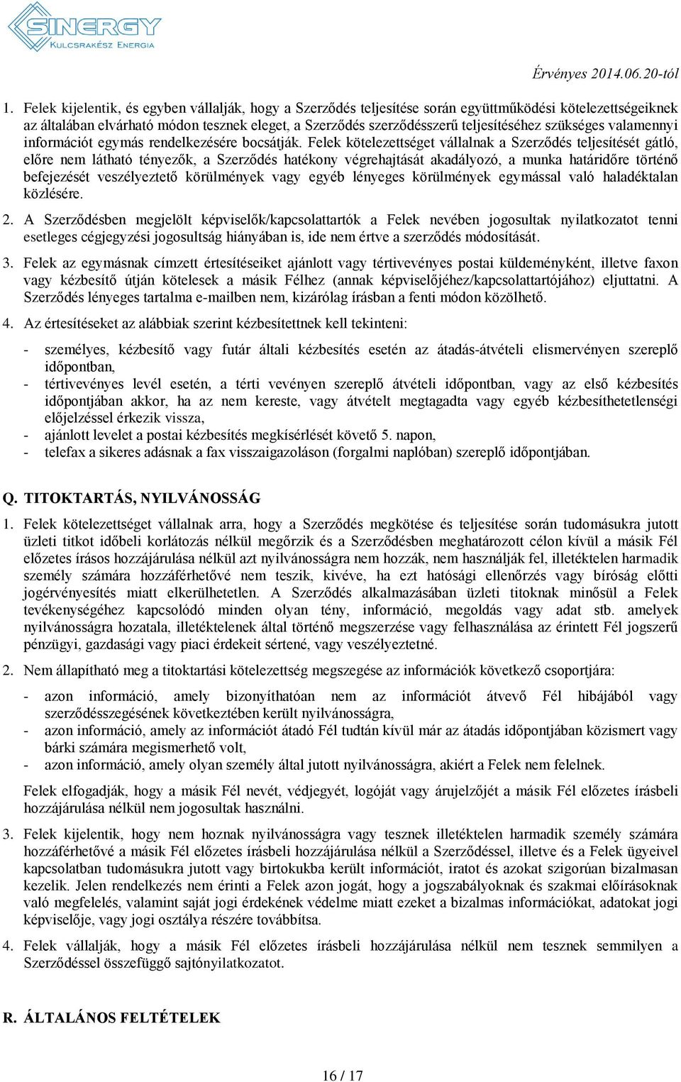 Felek kötelezettséget vállalnak a Szerződés teljesítését gátló, előre nem látható tényezők, a Szerződés hatékony végrehajtását akadályozó, a munka határidőre történő befejezését veszélyeztető