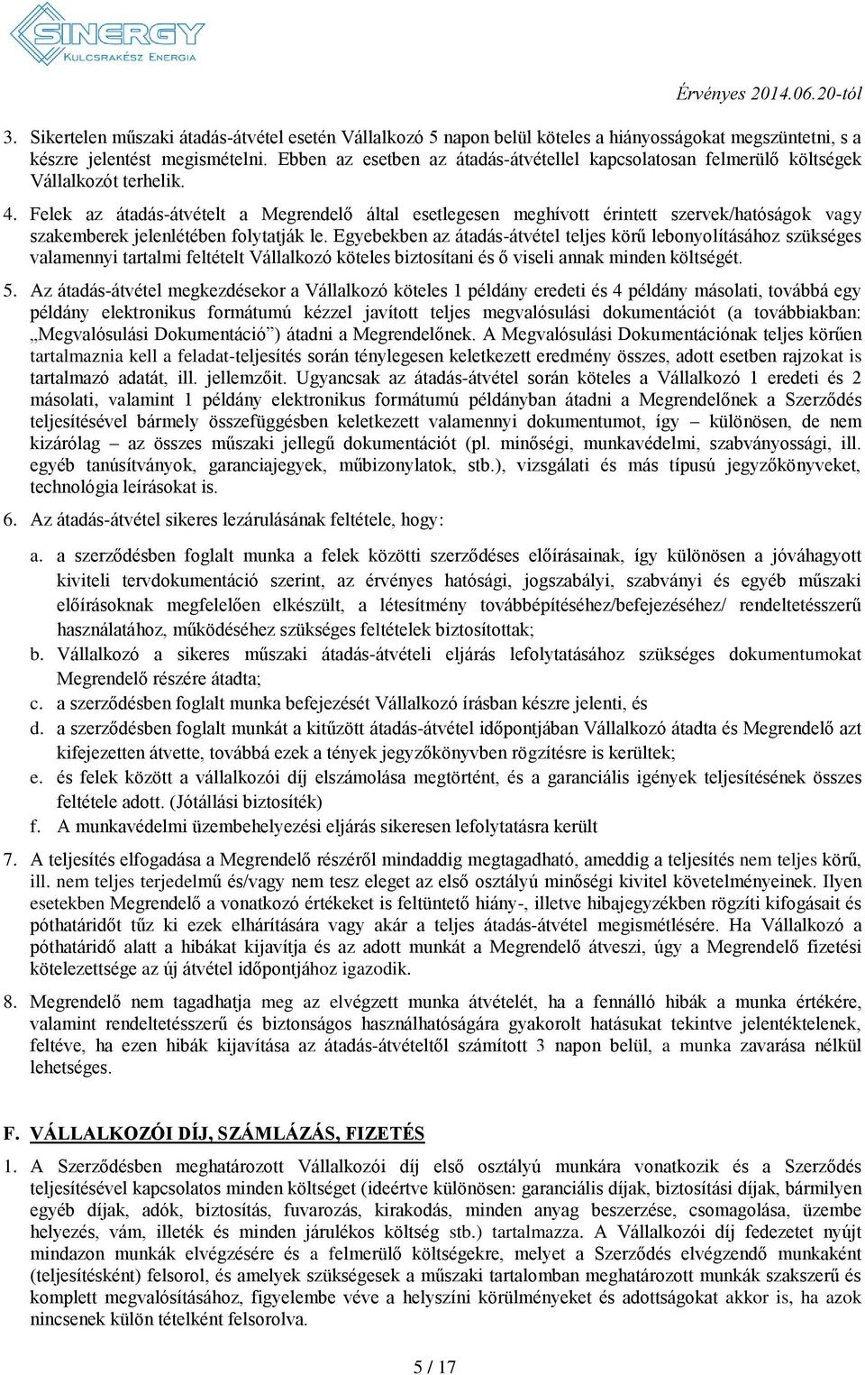 Felek az átadás-átvételt a Megrendelő által esetlegesen meghívott érintett szervek/hatóságok vagy szakemberek jelenlétében folytatják le.