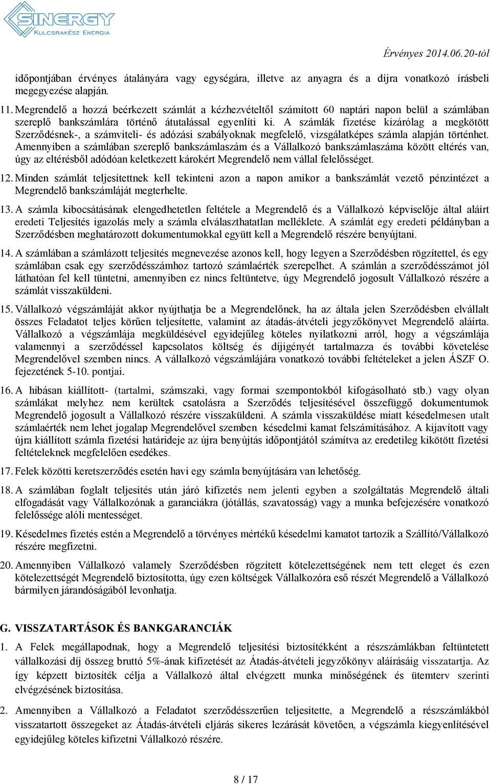 A számlák fizetése kizárólag a megkötött Szerződésnek-, a számviteli- és adózási szabályoknak megfelelő, vizsgálatképes számla alapján történhet.