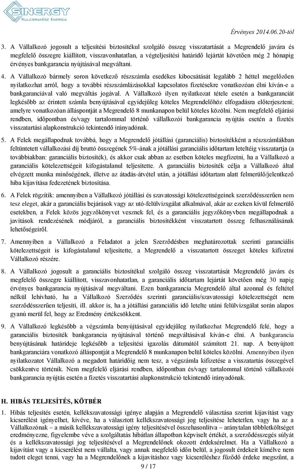 A Vállalkozó bármely soron következő részszámla esedékes kibocsátását legalább 2 héttel megelőzően nyilatkozhat arról, hogy a további részszámlázásokkal kapcsolatos fizetésekre vonatkozóan élni