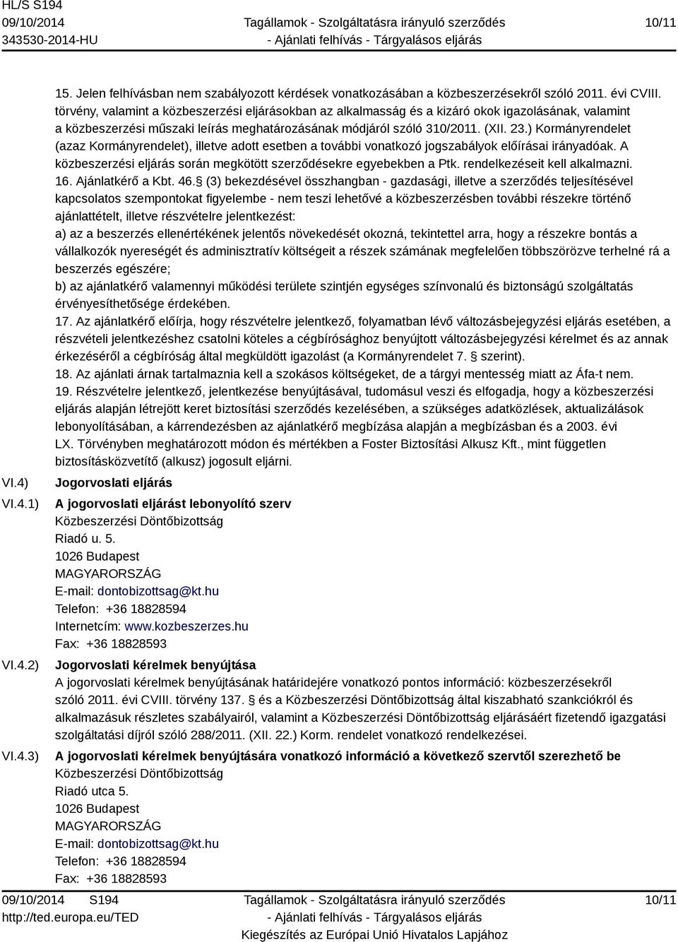 ) Kormányrendelet (azaz Kormányrendelet), illetve adott esetben a további vonatkozó jogszabályok előírásai irányadóak. A közbeszerzési eljárás során megkötött szerződésekre egyebekben a Ptk.