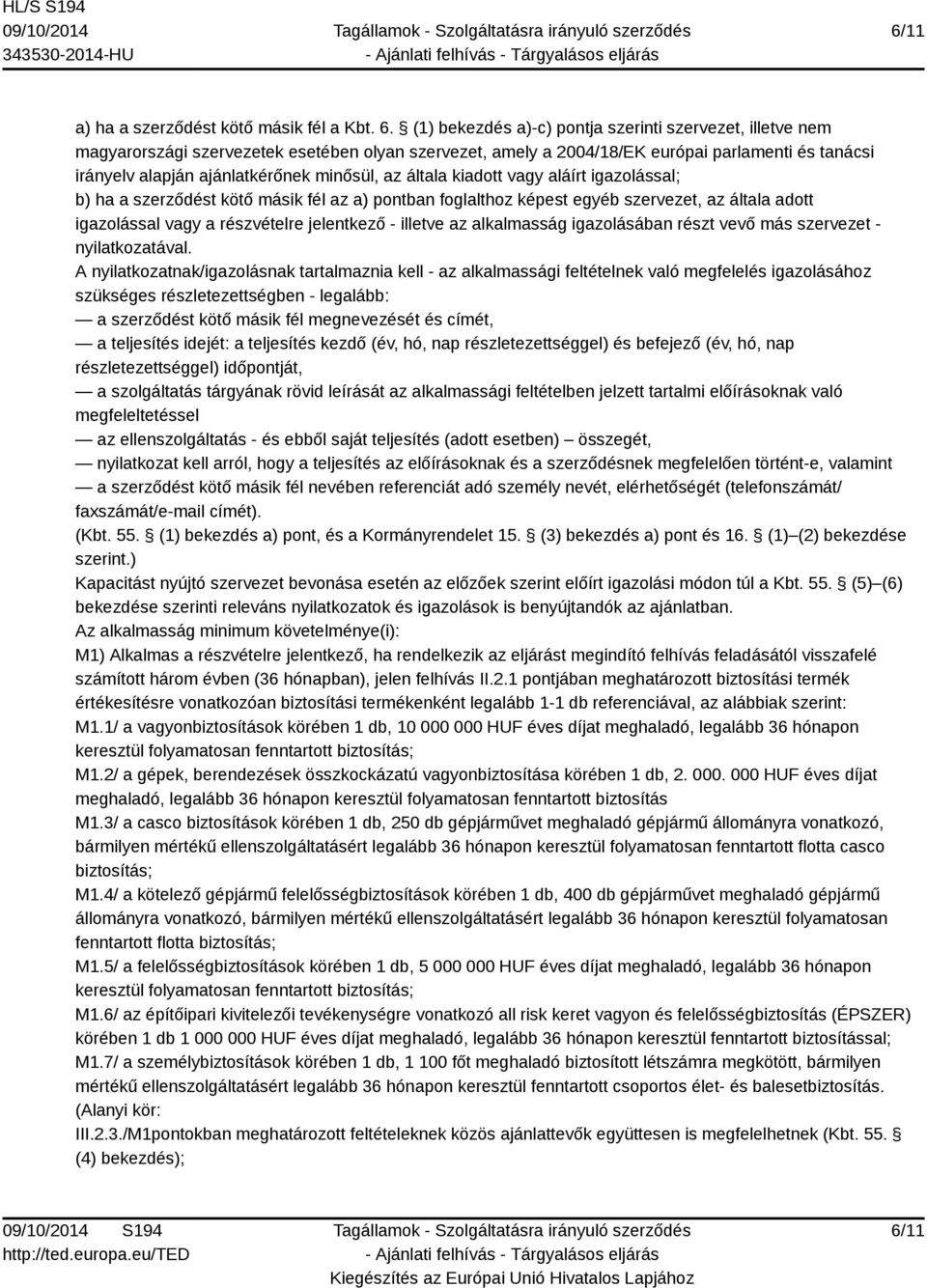 az általa kiadott vagy aláírt igazolással; b) ha a szerződést kötő másik fél az a) pontban foglalthoz képest egyéb szervezet, az általa adott igazolással vagy a részvételre jelentkező - illetve az