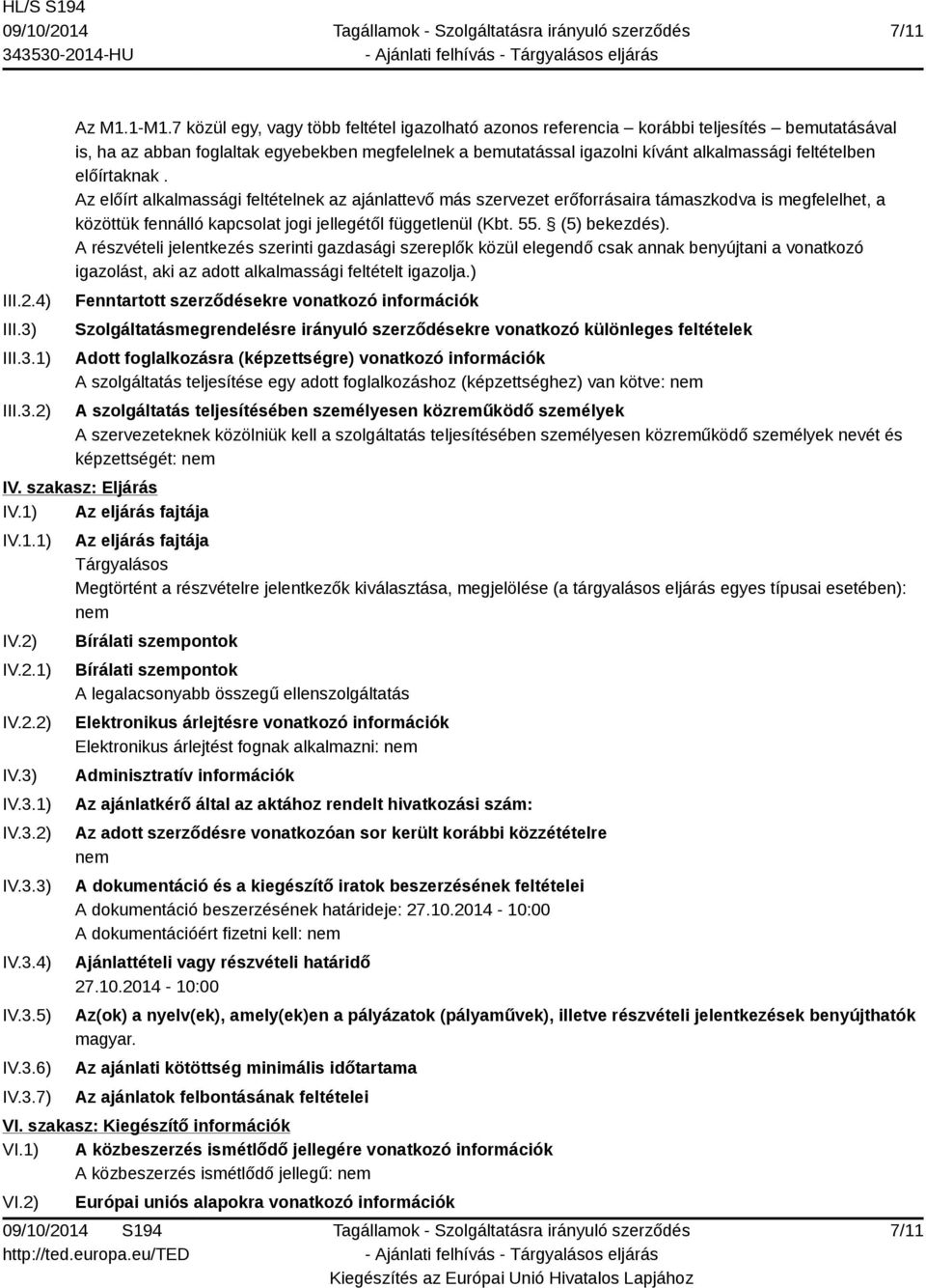 előírtaknak. Az előírt alkalmassági feltételnek az ajánlattevő más szervezet erőforrásaira támaszkodva is megfelelhet, a közöttük fennálló kapcsolat jogi jellegétől függetlenül (Kbt. 55.