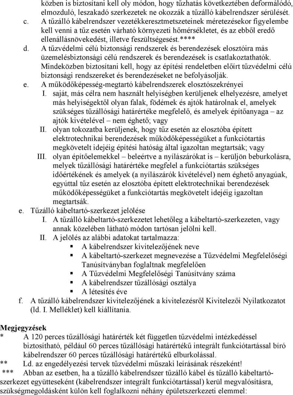 **** d. A tűzvédelmi célú biztonsági rendszerek és berendezések elosztóira más üzemelésbiztonsági célú rendszerek és berendezések is csatlakoztathatók.