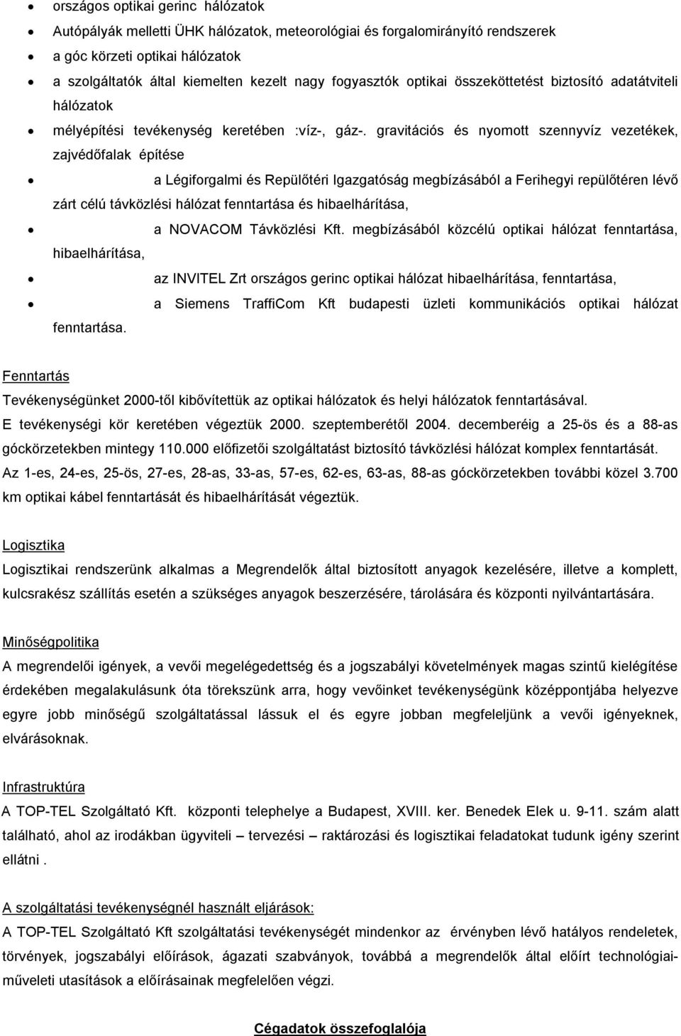 gravitációs és nyomott szennyvíz vezetékek, zajvédőfalak építése a Légiforgalmi és Repülőtéri Igazgatóság megbízásából a Ferihegyi repülőtéren lévő zárt célú távközlési hálózat fenntartása és