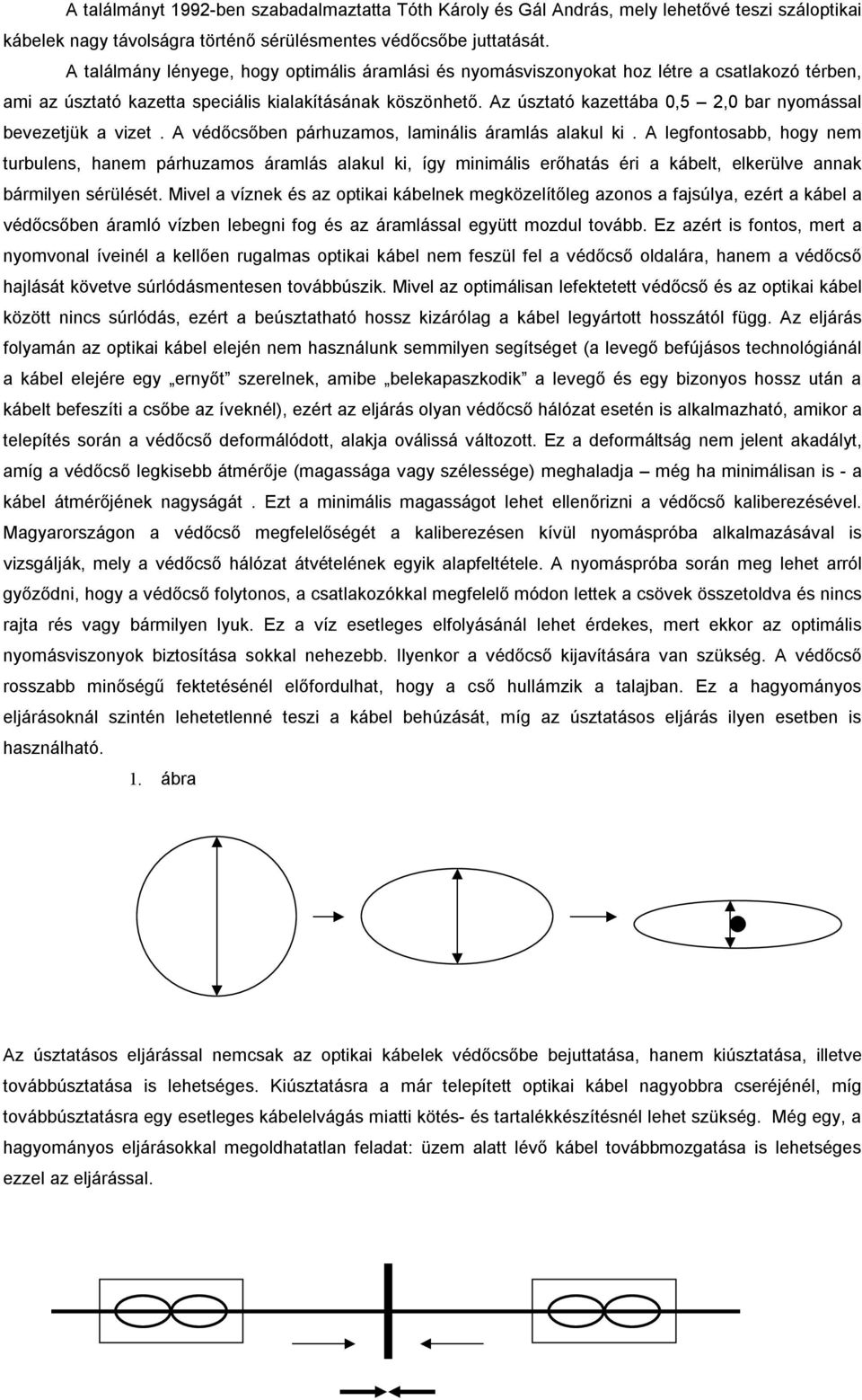 Az úsztató kazettába 0,5 2,0 bar nyomással bevezetjük a vizet. A védőcsőben párhuzamos, laminális áramlás alakul ki.