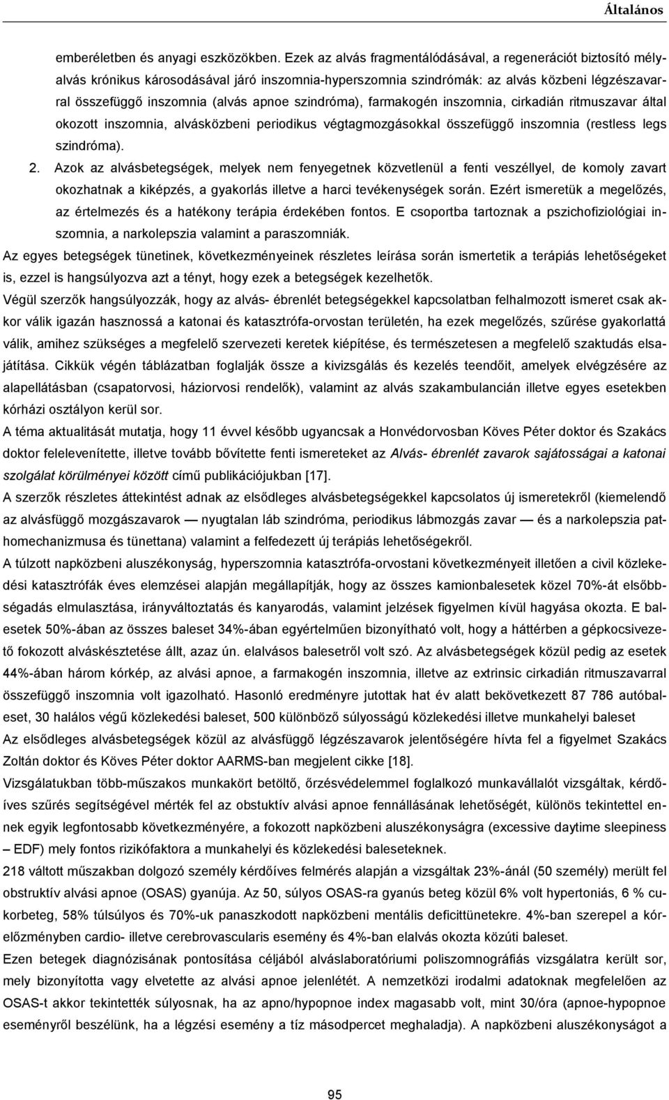 szindróma), farmakogén inszomnia, cirkadián ritmuszavar által okozott inszomnia, alvásközbeni periodikus végtagmozgásokkal összefüggő inszomnia (restless legs szindróma). 2.