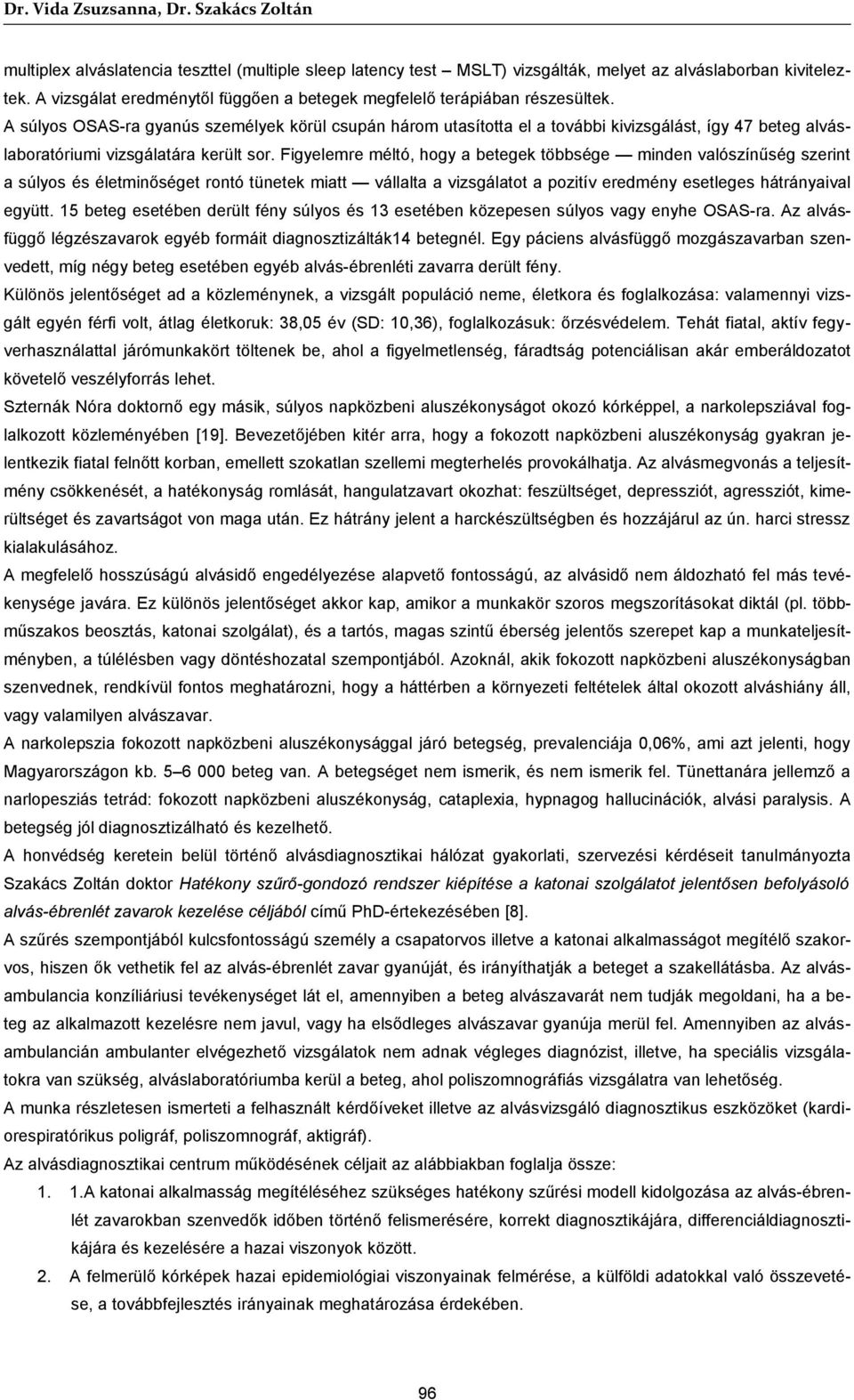 A súlyos OSAS-ra gyanús személyek körül csupán három utasította el a további kivizsgálást, így 47 beteg alváslaboratóriumi vizsgálatára került sor.