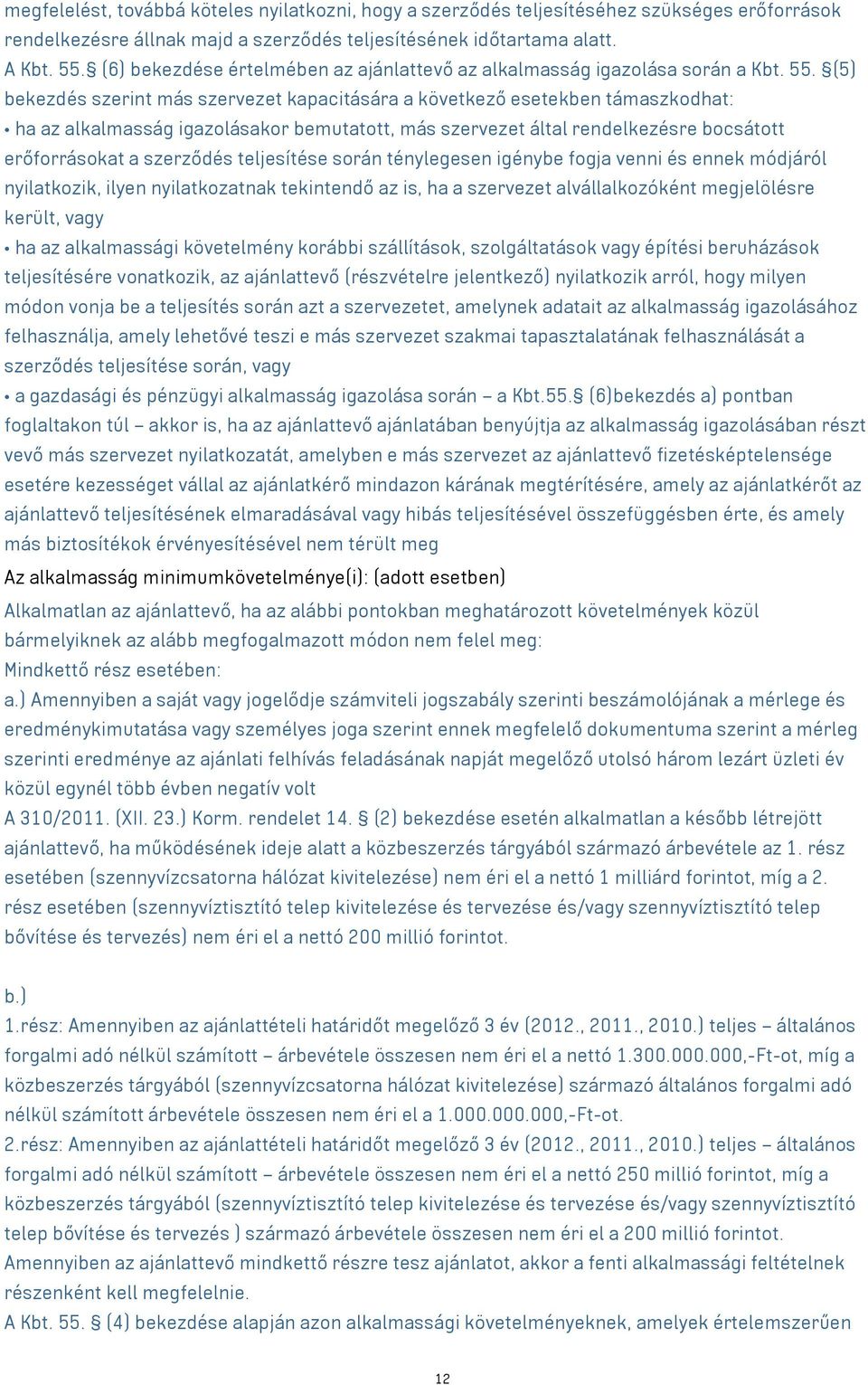 (5) bekezdés szerint más szervezet kapacitására a következő esetekben támaszkodhat: ha az alkalmasság igazolásakor bemutatott, más szervezet által rendelkezésre bocsátott erőforrásokat a szerződés