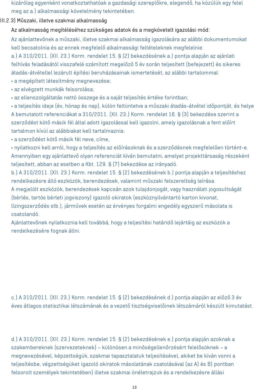 dokumentumokat kell becsatolnia és az ennek megfelelő alkalmassági feltételeknek megfelelnie: a.) A 310/2011. (XII. 23.) Korm. rendelet 15. (2) bekezdésének a.