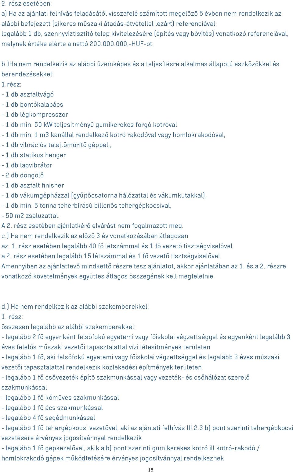 rész: - 1 db aszfaltvágó - 1 db bontókalapács - 1 db légkompresszor - 1 db min. 50 kw teljesítményű gumikerekes forgó kotróval - 1 db min.