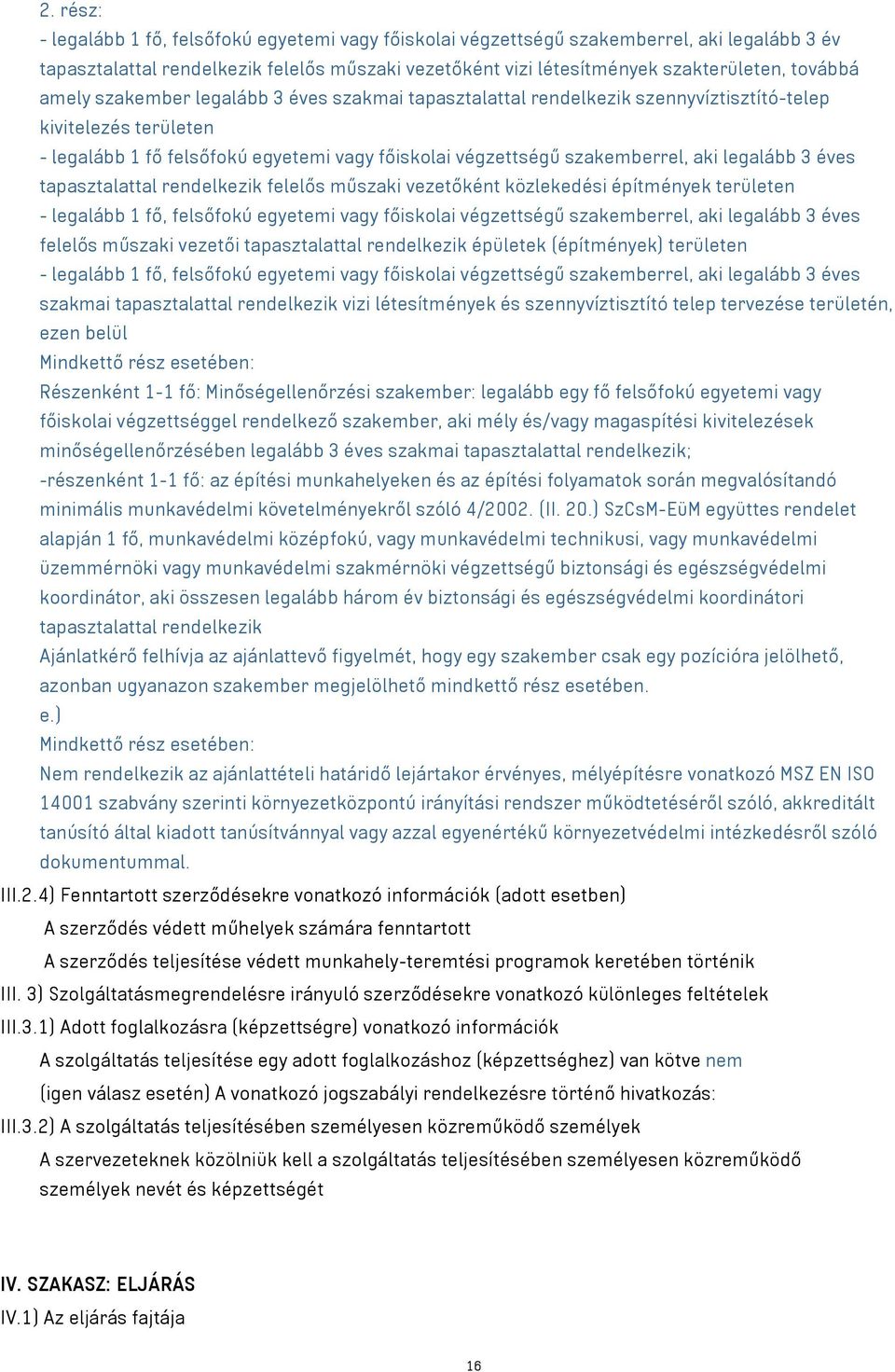 legalább 3 éves tapasztalattal rendelkezik felelős műszaki vezetőként közlekedési építmények területen - legalább 1 fő, felsőfokú egyetemi vagy főiskolai végzettségű szakemberrel, aki legalább 3 éves