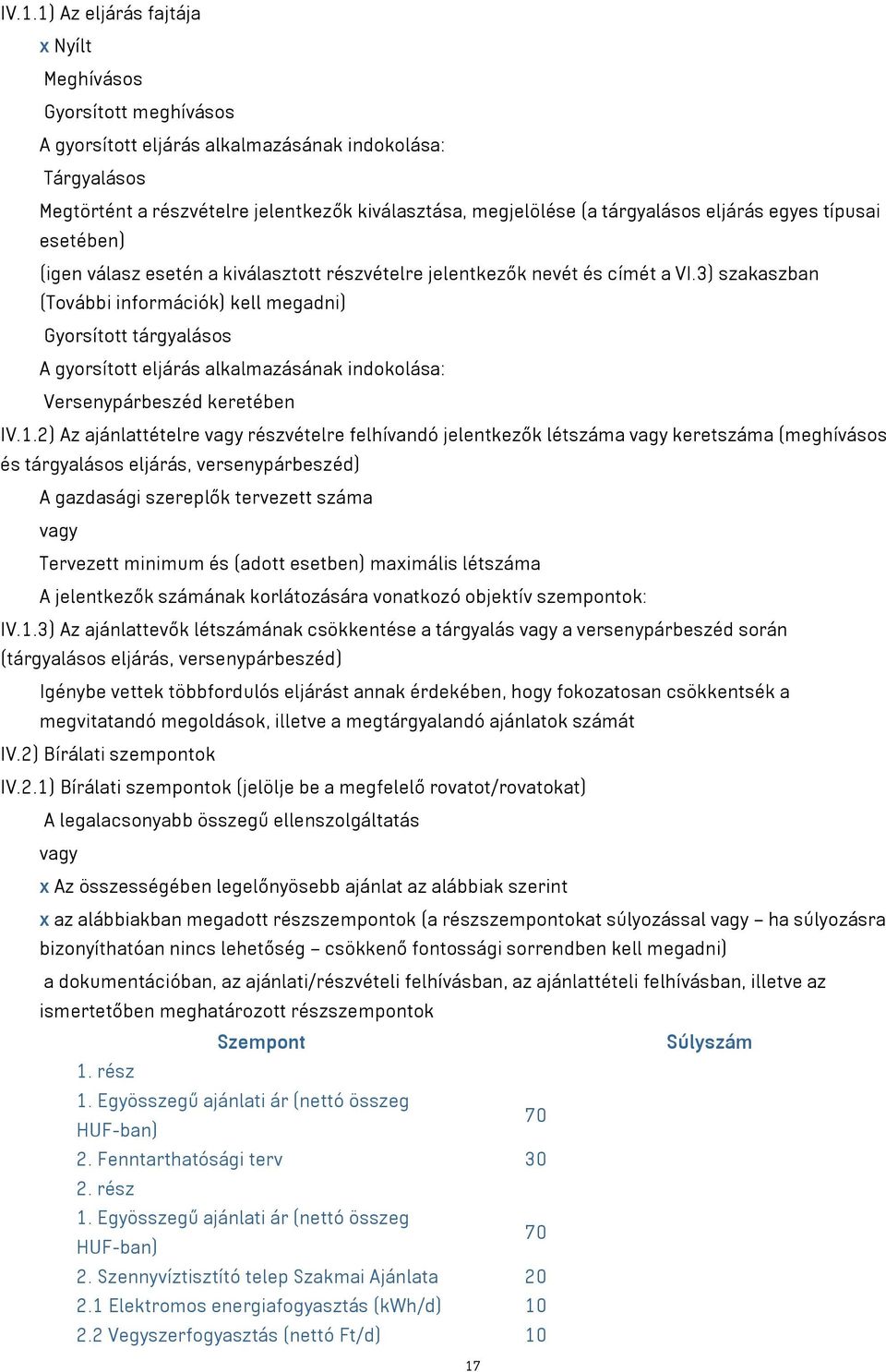 3) szakaszban (További információk) kell megadni) Gyorsított tárgyalásos A gyorsított eljárás alkalmazásának indokolása: Versenypárbeszéd keretében IV.1.