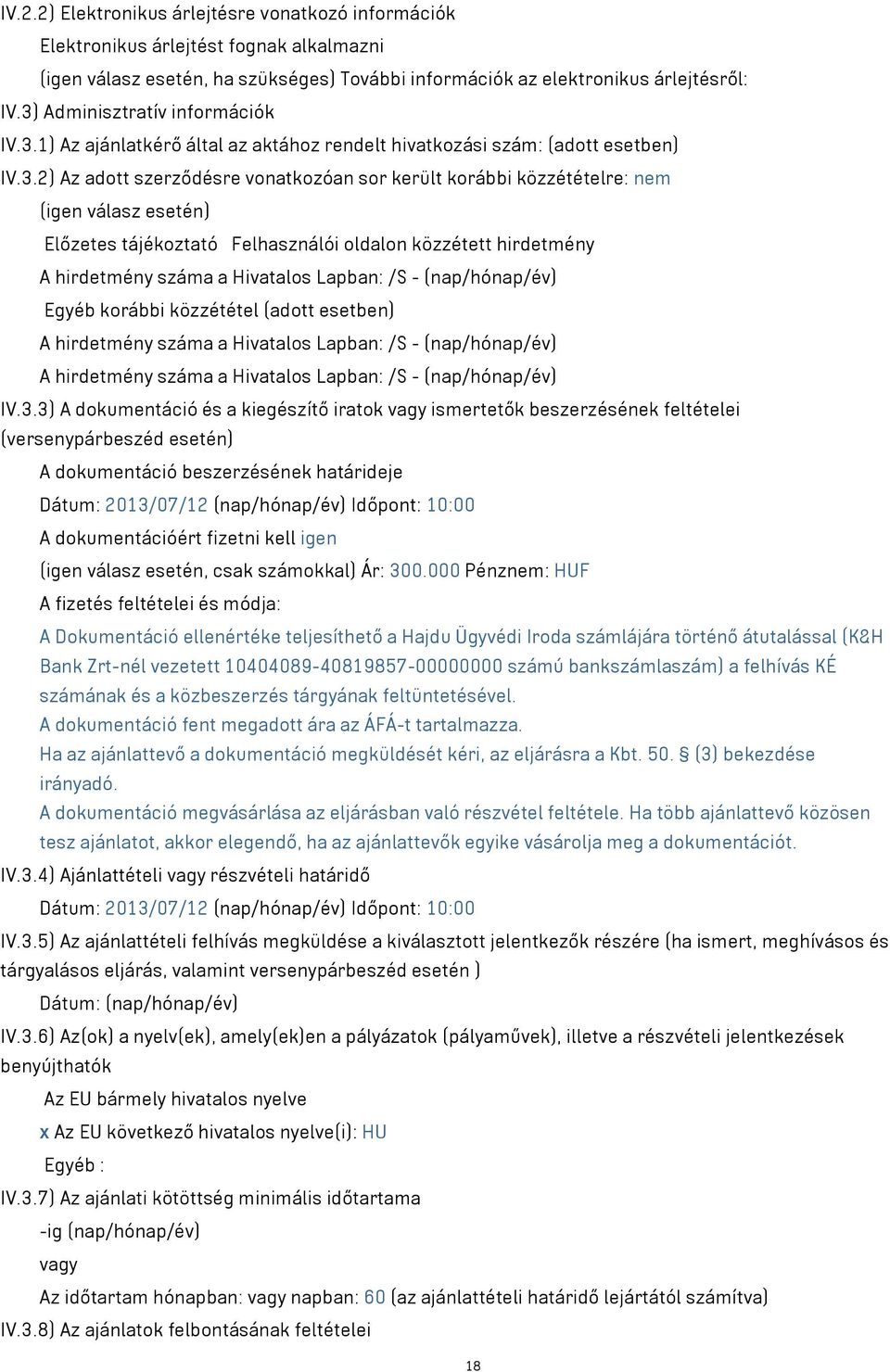 válasz esetén) Előzetes tájékoztató Felhasználói oldalon közzétett hirdetmény A hirdetmény száma a Hivatalos Lapban: /S - (nap/hónap/év) Egyéb korábbi közzététel (adott esetben) A hirdetmény száma a