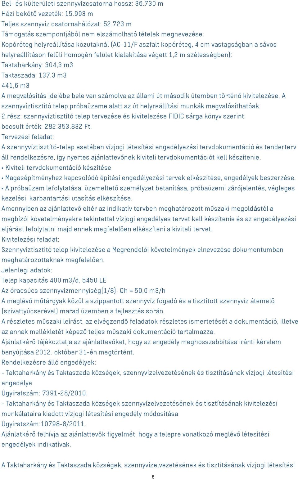 kialakítása végett 1,2 m szélességben): Taktaharkány: 304,3 m3 Taktaszada: 137,3 m3 441,6 m3 A megvalósítás idejébe bele van számolva az állami út második ütemben történő kivitelezése.