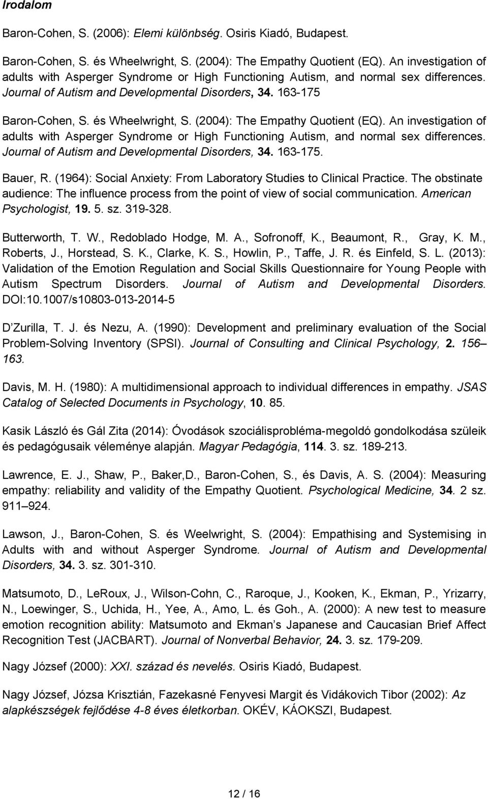 (2004): The Empathy Quotient (EQ). An investigation of adults with Asperger Syndrome or High Functioning Autism, and normal sex differences. Journal of Autism and Developmental Disorders, 34. 163-175.