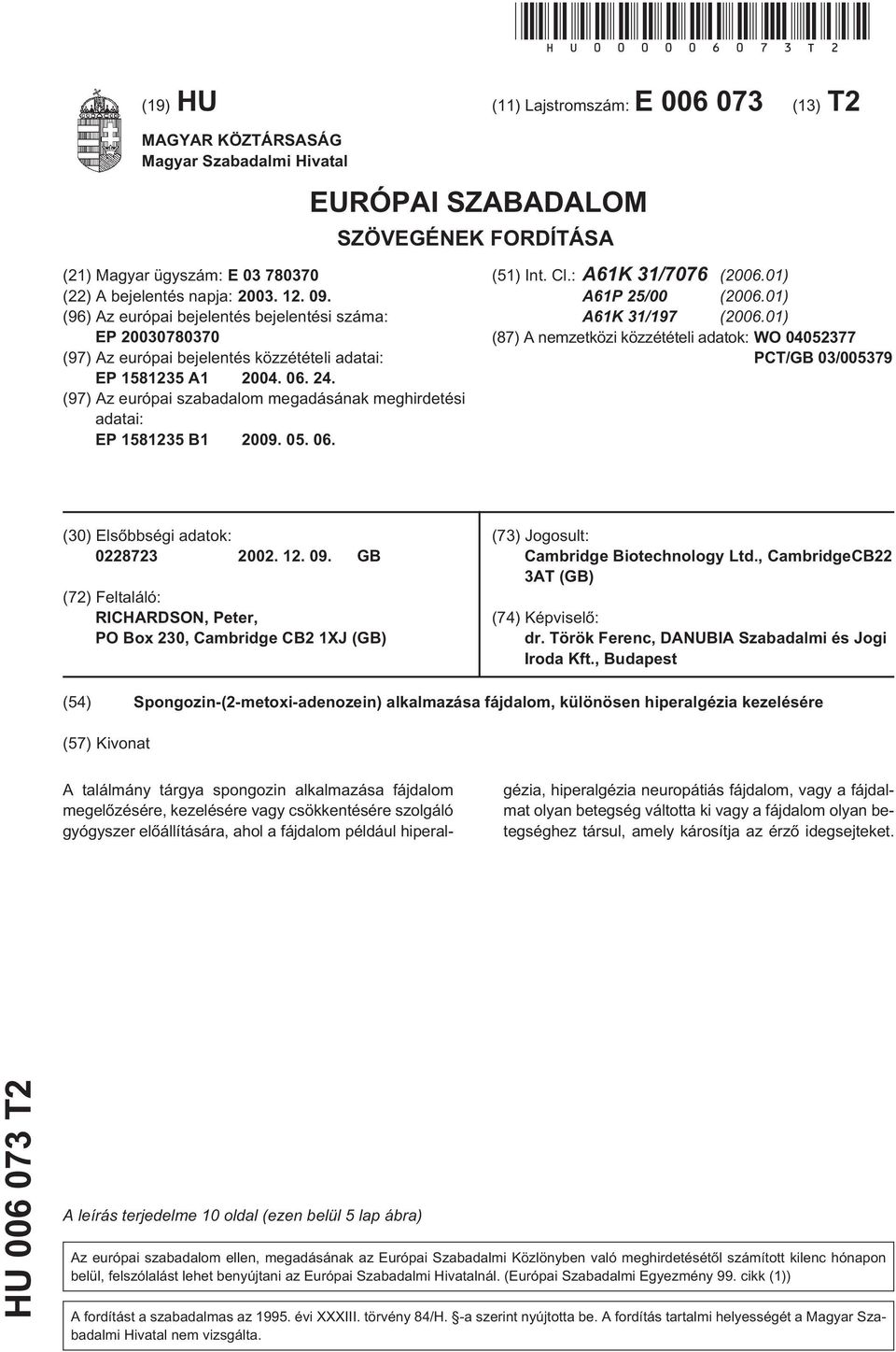 09. (96) Az európai bejelentés bejelentési száma: EP 20030780370 (97) Az európai bejelentés közzétételi adatai: EP 1581235 A1 2004. 06. 24.