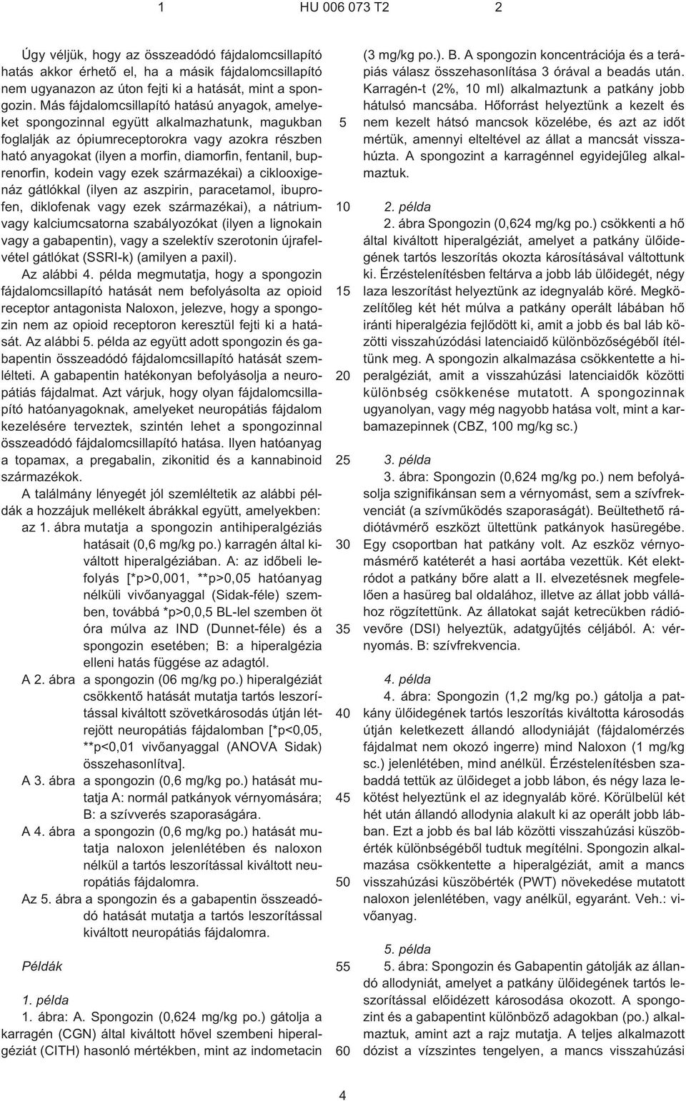 buprenorfin, kodein vagy ezek származékai) a ciklooxigenáz gátlókkal (ilyen az aszpirin, paracetamol, ibuprofen, diklofenak vagy ezek származékai), a nátriumvagy kalciumcsatorna szabályozókat (ilyen