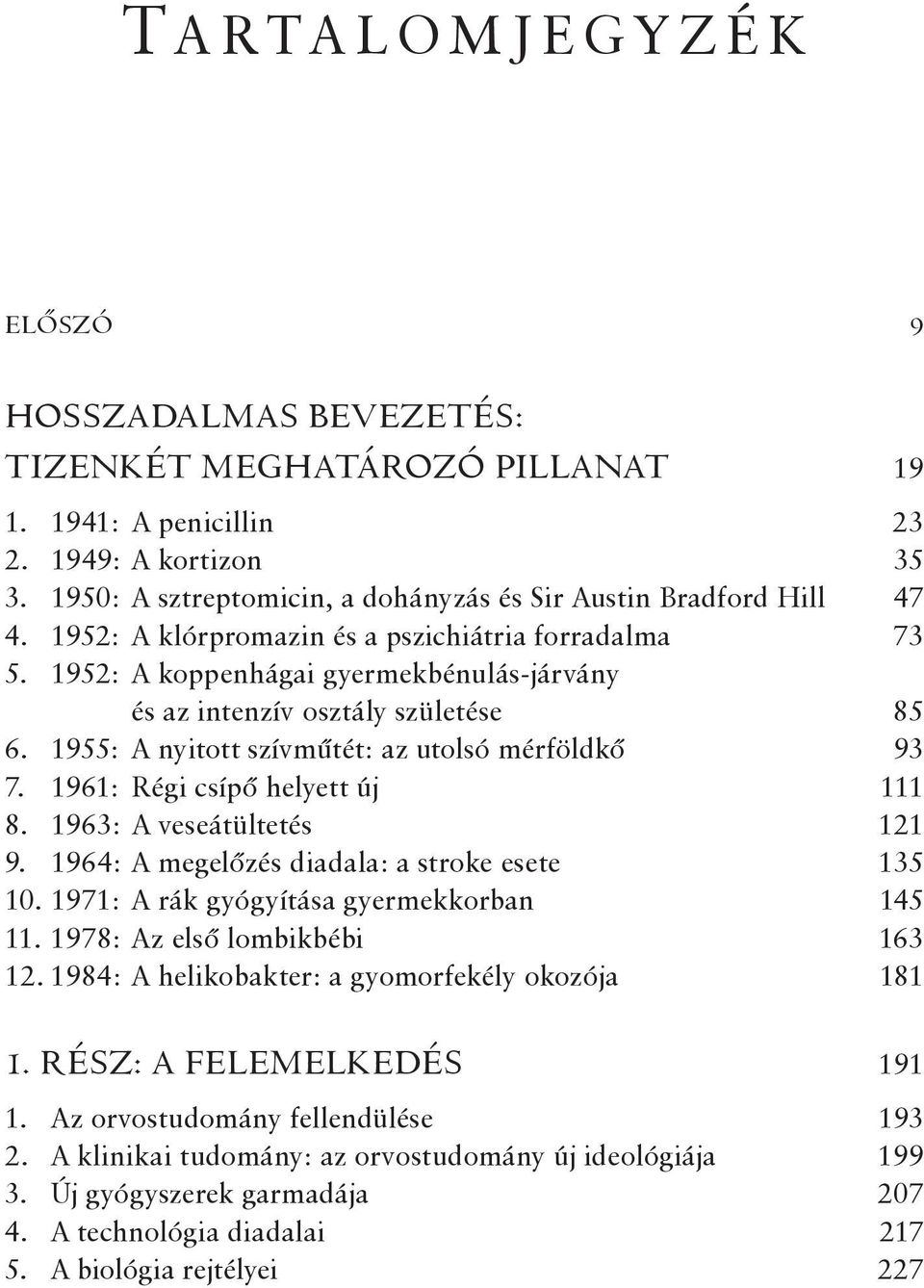 1952: A koppenhágai gyermekbénulás-járvány és az intenzív osztály születése 85 6. 1955: A nyitott szívműtét: az utolsó mérföldkő 93 7. 1961: Régi csípő helyett új 111 8. 1963: A veseátültetés 121 9.