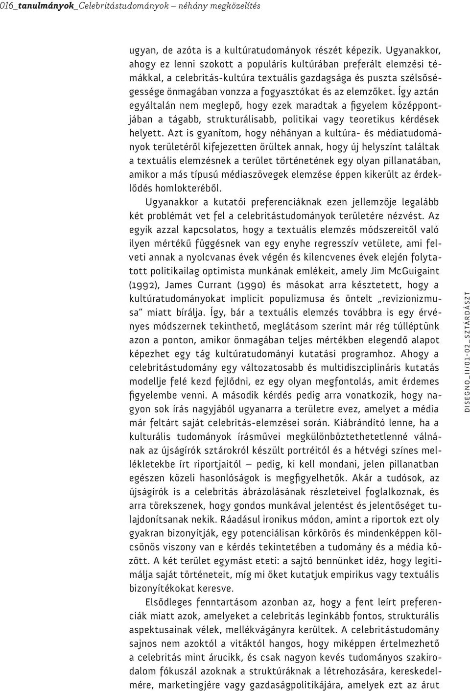 elemzőket. Így aztán egyáltalán nem meglepő, hogy ezek maradtak a figyelem középpontjában a tágabb, strukturálisabb, politikai vagy teoretikus kérdések helyett.