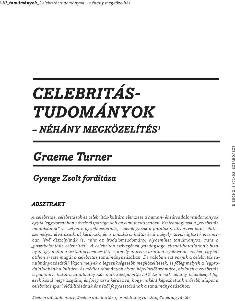 Pszichológusok a celebritás imádásának veszélyeire figyelmeztetnek, szociológusok a fiatalokat hírnévvel kapcsolatos személyes elvárásaikról kérdezik, és a populáris kultúrával mégoly távolságtartó