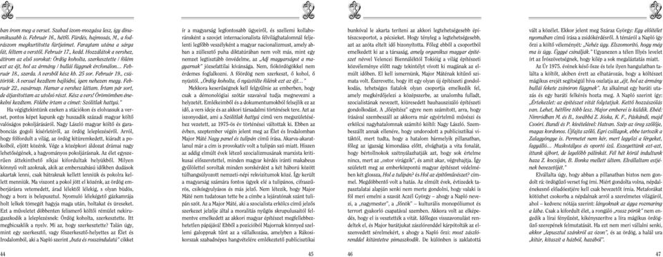 25 sor. Február 19., csütörtök. A verssel kezdtem bajlódni, igen nehezen megy. Február 22., vasárnap. Hamar a vershez láttam. Írtam pár sort, de átjavítottam az utolsó részt. Kész a vers!