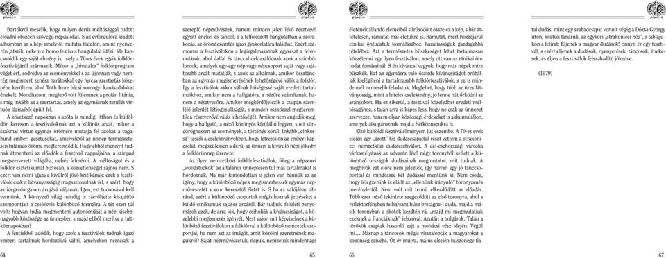 Ide kapcsolódik egy saját élmény is, mely a 70-es évek egyik folklórfesztiváljáról származik.