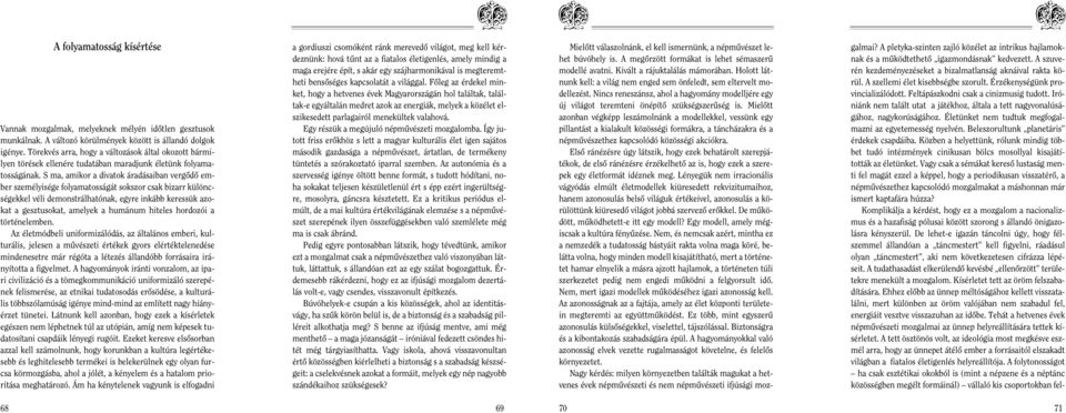 S ma, amikor a divatok áradásaiban vergôdô ember személyisége folyamatosságát sokszor csak bizarr különcségekkel véli demonstrálhatónak, egyre inkább keressük azokat a gesztusokat, amelyek a humánum