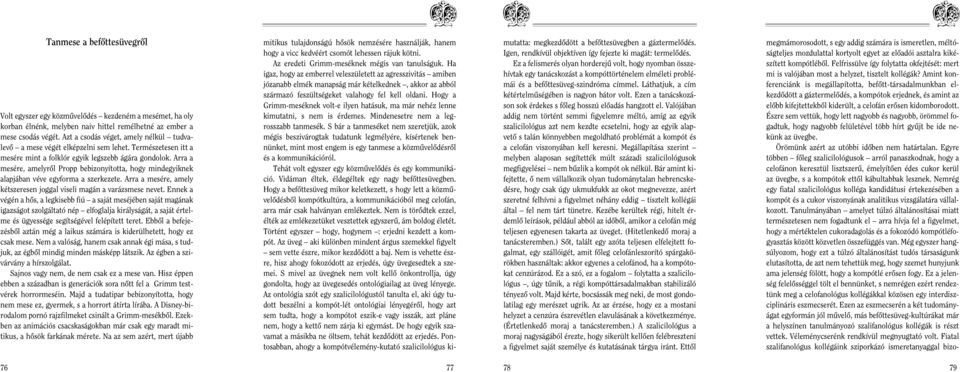 Arra a mesére, amelyrôl Propp bebizonyította, hogy mindegyiknek alapjában véve egyforma a szerkezete. Arra a mesére, amely kétszeresen joggal viseli magán a varázsmese nevet.